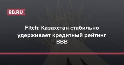 Fitch: Казахстан стабильно удерживает кредитный рейтинг ВВВ - rb.ru - Казахстан