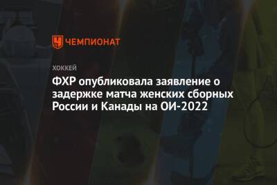Люк Тардиф - ФХР опубликовала заявление о задержке матча женских сборных России и Канады на ОИ-2022 - championat.com - Россия - Канада - Президент