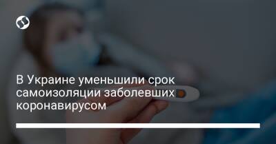 В Украине уменьшили срок самоизоляции заболевших коронавирусом - liga.net - Украина