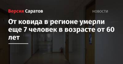 От ковида в регионе умерли еще 7 человек в возрасте от 60 лет - nversia.ru - Саратовская обл.