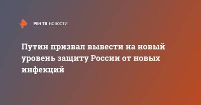 Путин призвал вывести на новый уровень защиту России от новых инфекций - ren.tv - Россия - округ Чукотка