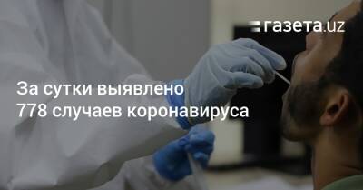 За сутки выявлено 778 случаев коронавируса - gazeta.uz - Узбекистан - Ташкент - Пресс-Служба