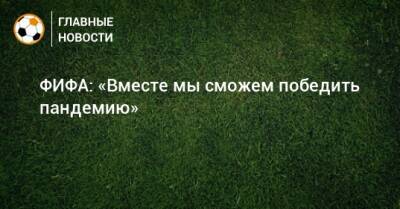 ФИФА: «Вместе мы сможем победить пандемию» - bombardir.ru