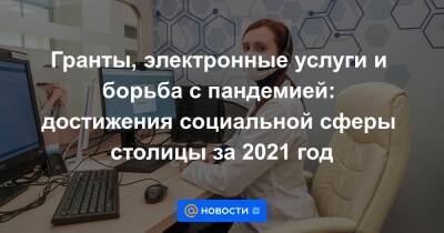 Гранты, электронные услуги и борьба с пандемией: достижения социальной сферы столицы за 2021 год - news.mail.ru - Москва