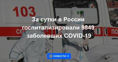 За сутки в России госпитализировали 9849 заболевших COVID-19 - news.mail.ru - Россия