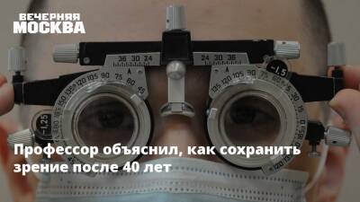 Профессор объяснил, как сохранить зрение после 40 лет - vm.ru
