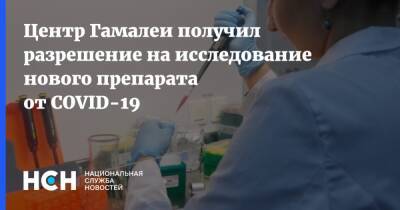 Центр Гамалеи получил разрешение на исследование нового препарата от COVID-19 - nsn.fm - Россия - Минздрав