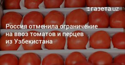 Россия отменила ограничение на ввоз овощей из Узбекистана - gazeta.uz - Россия - Узбекистан
