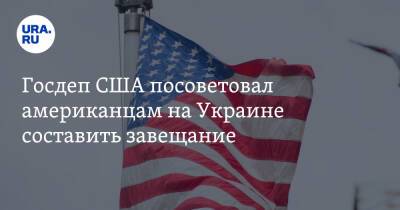 Владимир Путин - Госдеп США посоветовал американцам на Украине составить завещание - ura.news - Россия - Украина - Сша