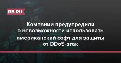 Компании предупредили о невозможности использовать американский софт для защиты от DDоS-атак - rb.ru - Россия - Сша