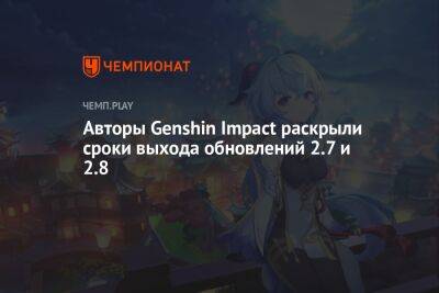 Авторы Genshin Impact раскрыли сроки выхода обновлений 2.7 и 2.8 - championat.com - Китай