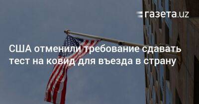 США отменили требование сдавать тест на ковид для въезда - gazeta.uz - Турция - Казахстан - Сша - Англия - Канада - Узбекистан