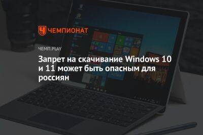 Запрет на скачивание Windows 10 и 11 может быть опасным для россиян - championat.com - Россия