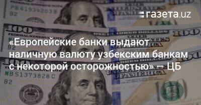 «Европейские банки выдают наличную валюту узбекским банкам с осторожностью» — глава ЦБ - gazeta.uz - Нью-Йорк - Узбекистан