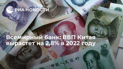 Всемирный банк: ВВП Китая вырастет на 2,8% в 2022 году, что меньше показателя 2021 года - smartmoney.one - Китай
