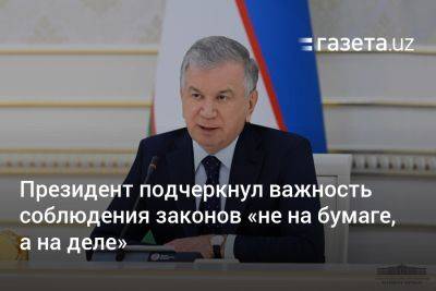 Шавкат Мирзиеев - Президент подчеркнул важность соблюдения законов «не на бумаге, а на деле» - gazeta.uz - Узбекистан