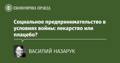 Социальное предпринимательство в условиях войны: лекарство или плацебо? - epravda.com.ua - Украина