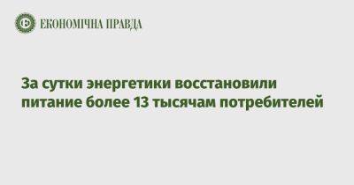 За сутки энергетики восстановили питание более 13 тысячам потребителей - epravda.com.ua - Украина